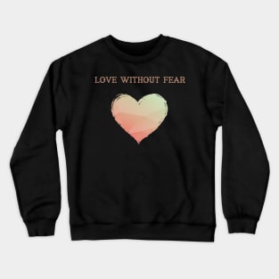 LGBT Heart Love Without Fear Crewneck Sweatshirt